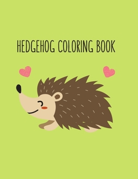Hedgehog Coloring Book: Hedgehog Lover Gifts for Toddlers, Kids or Adult Relaxation Cute Stress Relief Animal Birthday Coloring Book Made in USA