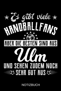 Es gibt viele Handballfans aber die besten sind aus Ulm und sehen zudem noch sehr gut aus: A5 Notizbuch | Liniert 120 Seiten | Geschenk/Geschenkidee ... | Muttertag | Namenstag (German Edition)