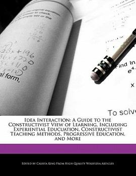 Paperback Idea Interaction: A Guide to the Constructivist View of Learning, Including Experiential Educuation, Constructivist Teaching Methods, Pr Book