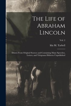 Paperback The Life of Abraham Lincoln: Drawn From Original Sources and Containing Many Speeches, Letters, and Telegrams Hitherto Unpublished; Vol. 2 Book