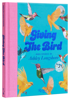 Hardcover Giving the Bird: Bird Stories by Ashley Longshore Book