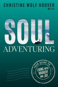 Soul Adventuring : A Therapist's Guide to Living with Bravery and Joy