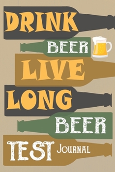 Paperback Drink Beer Live Long Beer Test Journal: Test It Write It: Rate The Test of Beer Book