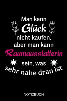 Man kann Glück nicht kaufen, aber man kann Raumausstatterin sein, was sehr nahe dran ist: A5 Notizbuch | Liniert 120 Seiten | Geschenk/Geschenkidee ... | Muttertag | Namenstag (German Edition)