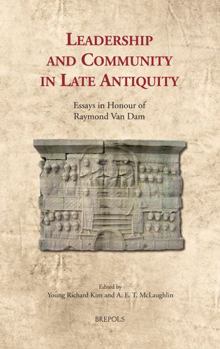 Hardcover Leadership and Community in Late Antiquity: Essays in Honour of Raymond Van Dam Book