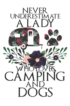 Paperback Never Underestimate A Lady Who Loves Camping And Dogs: Perfect RV Journal/Camping Diary or Gift for Campers: Over 120 Pages with Prompts for Writing: Book