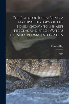 Paperback The Fishes of India; Being a Natural History of the Fishes Known to Inhabit the Seas and Fresh Waters of India, Burma and Ceylon: Suppl. Book