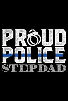 Proud Police Stepdad: Police Officer Journal Notebook Gifts, Thin Blue Line Notebook Journal, Proud Police Officer, Gift Idea for Cop, Police Officer Gifts for Men Women