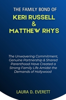 THE FAMILY BOND OF KERI RUSSELL & MATTHEW RHYS: The Unwavering Commitment, Genuine Partnership & Shared Parenthood Have Created a Strong Family Life ... Romance Chronicles (Power Couples))