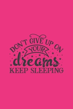 Don't Give Up On Your Dreams Keep Sleeping: Motivational Quote Cover Journal: Lined Journal To Write In