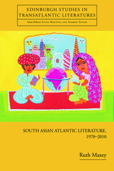 South Asian Atlantic Literature, 1970-2010 - Book  of the Edinburgh Critical Studies in Transatlantic Literatures