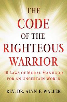 Hardcover The Code of the Righteous Warrior: 10 Laws of Moral Manhood for an Uncertain World Book