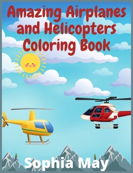 Amazing Airplanes and Helicopters Coloring Book: 200+ Beautiful Coloring Pages of Airplanes, Fighter Jets, Helicopters and More