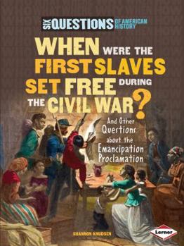 When Were the First Slaves Set Free During the Civil War?: And Other Questions about the Emancipation Proclamation - Book  of the Six Questions of American History