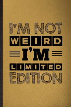 Paperback I'm Not Weird I'm Limited Edition: Lined Notebook For Adult Humor Sarcastic. Funny Ruled Journal For Offensive Joke Fun. Unique Student Teacher Blank Book