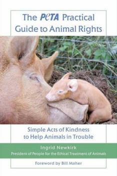 Paperback The Peta Practical Guide to Animal Rights: Simple Acts of Kindness to Help Animals in Trouble Book