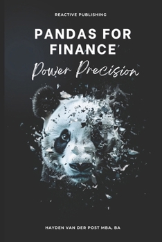 Pandas for Finance: Power Precision: A Comprehensive Guide to Mastering Finance with Pandas (Python Libraries for Finance)