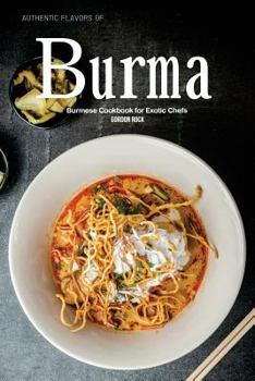 Paperback Authentic Flavors of Burma: Burmese Cookbook for Exotic Chefs Book