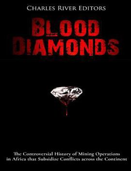 Blood Diamonds: The Controversial History of Mining Operations in Africa That Subsidize Conflicts Across the Continent