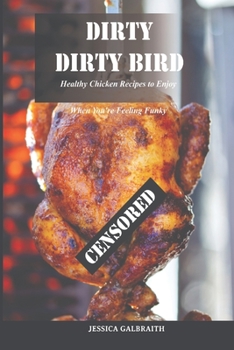 Paperback Dirty, Dirty Bird: Healthy Chicken Recipes to Enjoy When You're Feeling Funky Book