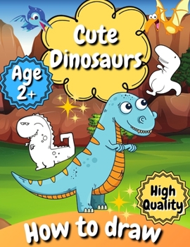 Paperback How to Draw Cute Dinosaurs: Fun and Simple Coloring Activity Book for Kids, Toddlers and Preschool Book