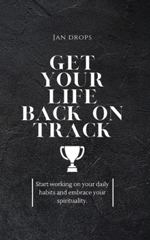 Paperback Get Your Life Back on Track: Start working on your daily habits and embrace your spirituality. Book