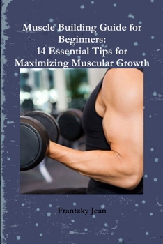 Paperback Muscle Building Guide for Beginners: 14 Essential Tips for Maximizing Muscular Growth Book