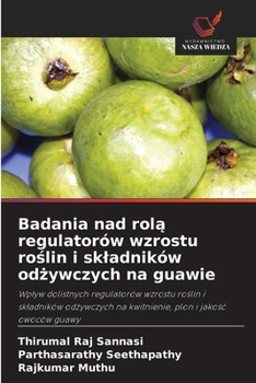 Badania nad rola regulatorów wzrostu roslin i skladników odzywczych na guawie: Wplyw dolistnych regulatorów wzrostu roslin i skladników odzywczych na ... plon i jakosc owoców guawy (Polish Edition)