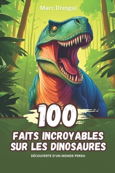 Paperback 100 Faits Incroyables sur les Dinosaures: Découverte d'un Monde Perdu [French] Book