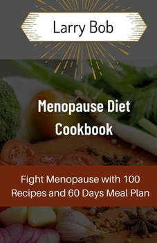 Menopause Diet Cookbook: Fight Menopause with 100 Recipes and 60 Days Meal Plan