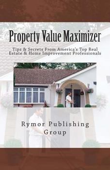 Paperback Property Value Maximizer: Tips & Secrets From America's Top Real Estate & Home Improvement Professionals Book