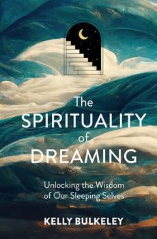 Hardcover The Spirituality of Dreaming: Unlocking the Wisdom of Our Sleeping Selves Book