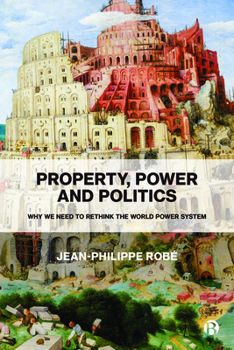 Paperback Property, Power and Politics: Why We Need to Rethink the World Power System Book