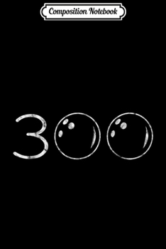 Composition Notebook: Funny Bowling Ball 300 Perfect Game for Bowlers Gift Journal/Notebook Blank Lined Ruled 6x9 100 Pages