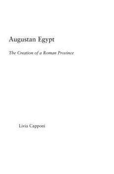 Augustan Egypt: The Creation Of A Roman Province (Studies in Classics)
