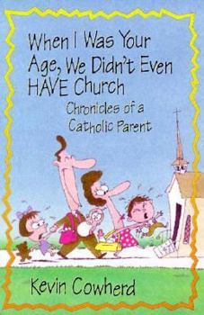 Paperback When I Was Your Age, We Didn't Even Have Church: Chronicles of a Catholic Parent Book