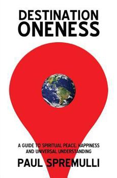 Paperback Destination Oneness: A Guide to Spiritual Peace, Happiness, and Universal Understanding Book