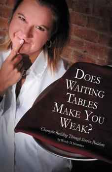 Paperback Does Waiting Tables Make You Weak?: Character Building Through Service Positions Book