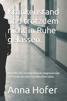 Krankenstand und trotzdem nicht in Ruhe gelassen.: Mein Weg durch Krankenhäuser, Diagnosen und ein System, das mich fast übersehen hätte. (German Edition)