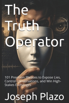 Paperback The Truth Operator: 101 Precision Phrases to Expose Lies, Control Conversations, and Win High-Stakes Exchanges Book