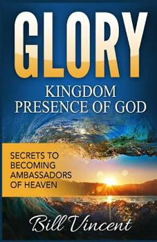 Paperback Glory: Kingdom Presence Of God: Secrets to Becoming Ambassadors of Christ Book