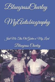 Paperback Bluegrass Charley My Autobiography: Just Me This OLE Guitar N' My Lord Book