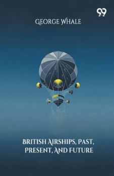 Paperback British Airships, Past, Present, And Future Book