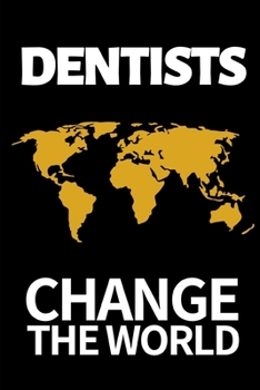 Dentists Change The World: Funny Dentist Notebook/Journal (6” X 9”) Great Appreciation Birthday Or Christmas Gift Idea