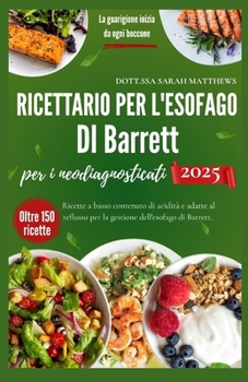 Ricettario per l'esofago di Barrett per i neodiagnosticati 2025.: Ricette a basso contenuto di acidità e adatte al reflusso per la gestione dell'esofago di Barrett. (Italian Edition)