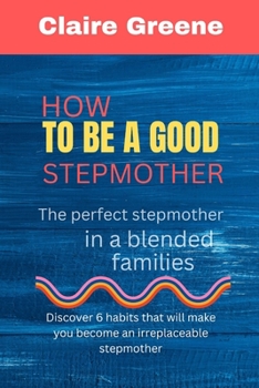 Paperback How to be a Good Stepmother: The perfect stepmother in a blended families Book