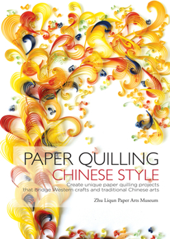 Hardcover Paper Quilling Chinese Style: Create Unique Paper Quilling Projects That Bridge Western Crafts and Traditional Chinese Arts Book