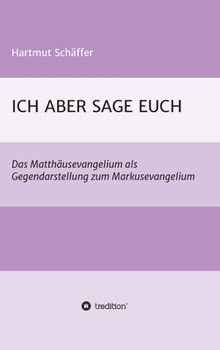 Hardcover Ich Aber Sage Euch: Das Matthäusevangelium als Gegendarstellung zum Markusevangelium [German] Book