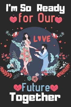 I'm So Ready For Our Future Together: Valentine Day Husband & Wife relationship SketchBook 6x9 Inches 100 Pages Couple Saying Love Expression