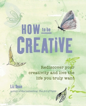 Paperback How to Be Creative: Rediscover Your Inner Creativity and Live the Life You Truly Want Book